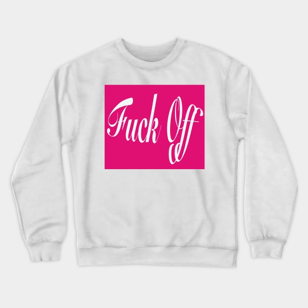 Fuck Off Crewneck Sweatshirt by ROXIT13